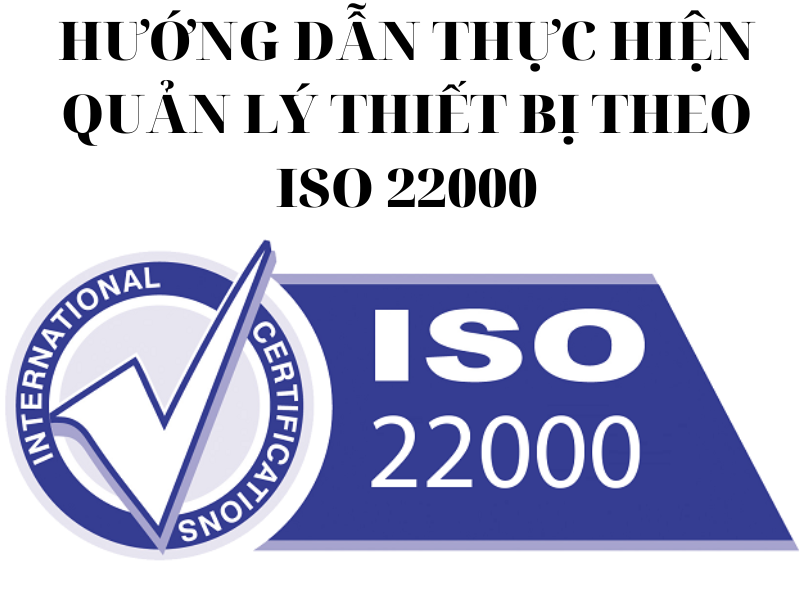 Hướng dẫn thực hiện quản lý thiết bị theo ISO 22000 chi tiết nhất!